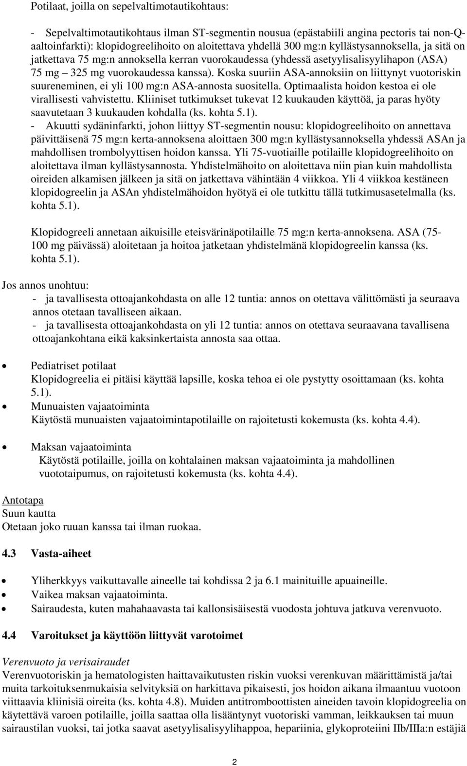 Koska suuriin ASA-annoksiin on liittynyt vuotoriskin suureneminen, ei yli 100 mg:n ASA-annosta suositella. Optimaalista hoidon kestoa ei ole virallisesti vahvistettu.