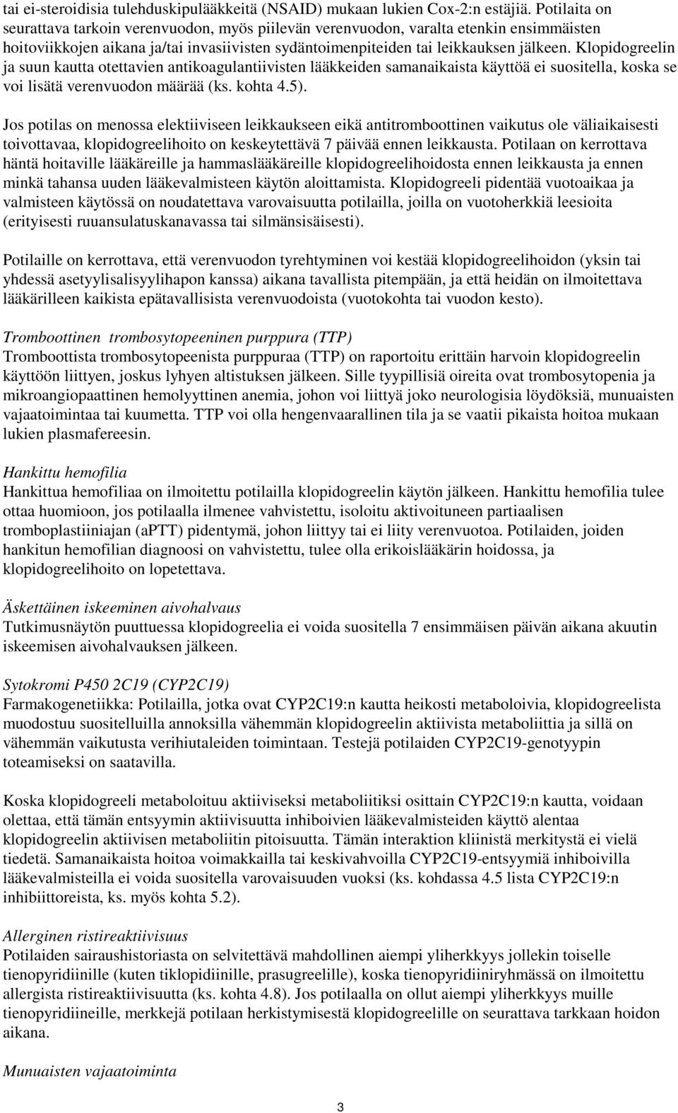 Klopidogreelin ja suun kautta otettavien antikoagulantiivisten lääkkeiden samanaikaista käyttöä ei suositella, koska se voi lisätä verenvuodon määrää (ks. kohta 4.5).