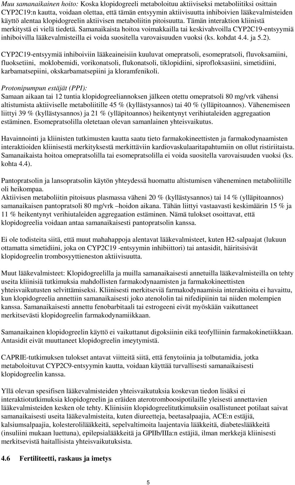 Samanaikaista hoitoa voimakkailla tai keskivahvoilla CYP2C19-entsyymiä inhiboivilla lääkevalmisteilla ei voida suositella varovaisuuden vuoksi (ks. kohdat 4.4. ja 5.2).