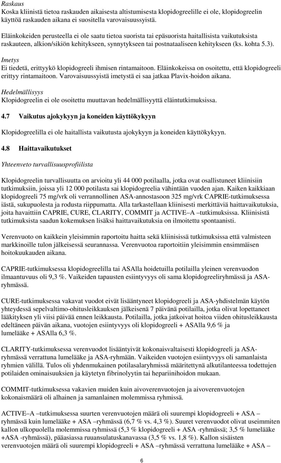 Imetys Ei tiedetä, erittyykö klopidogreeli ihmisen rintamaitoon. Eläinkokeissa on osoitettu, että klopidogreeli erittyy rintamaitoon. Varovaisuussyistä imetystä ei saa jatkaa Plavix-hoidon aikana.