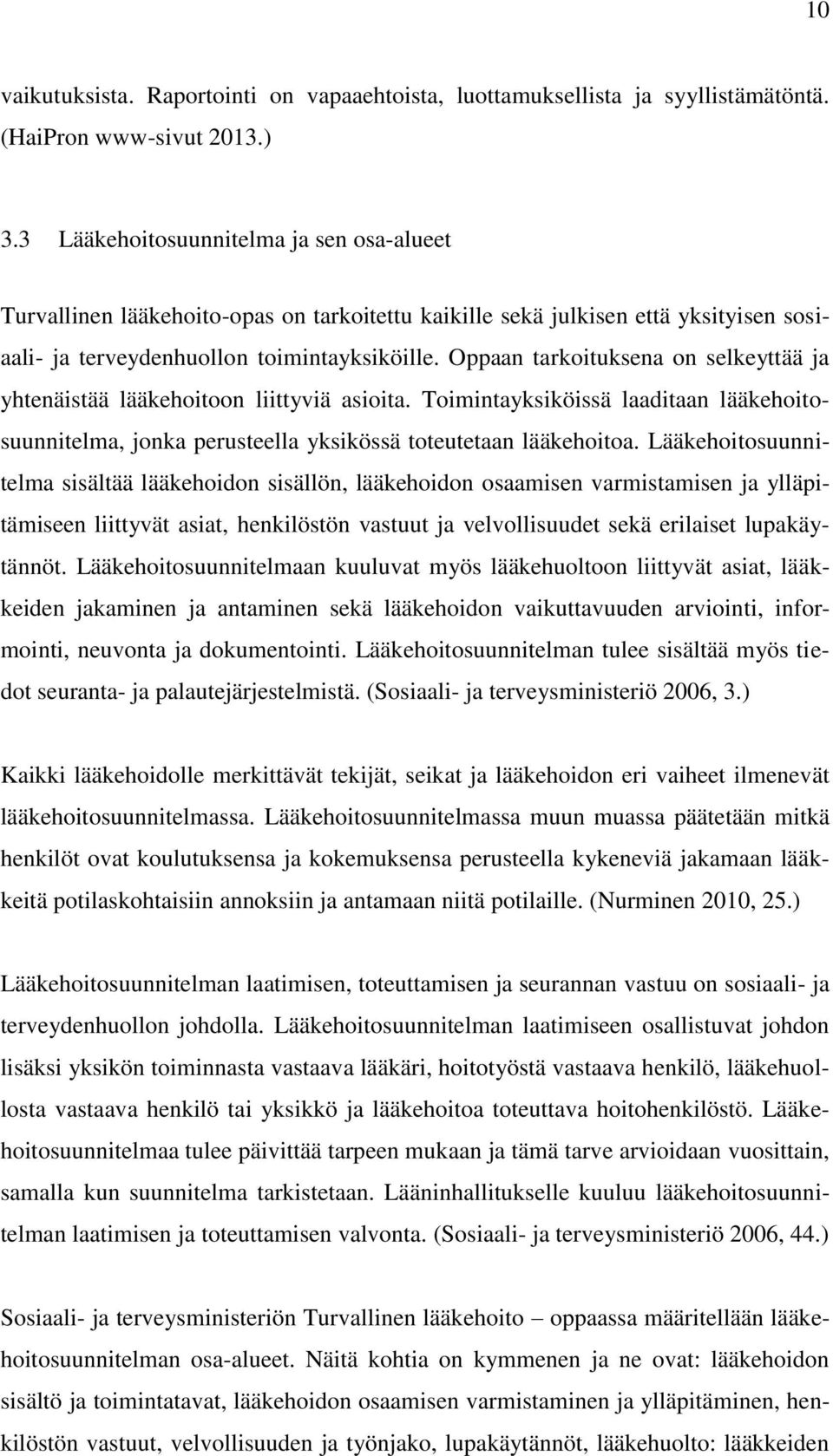 Oppaan tarkoituksena on selkeyttää ja yhtenäistää lääkehoitoon liittyviä asioita. Toimintayksiköissä laaditaan lääkehoitosuunnitelma, jonka perusteella yksikössä toteutetaan lääkehoitoa.