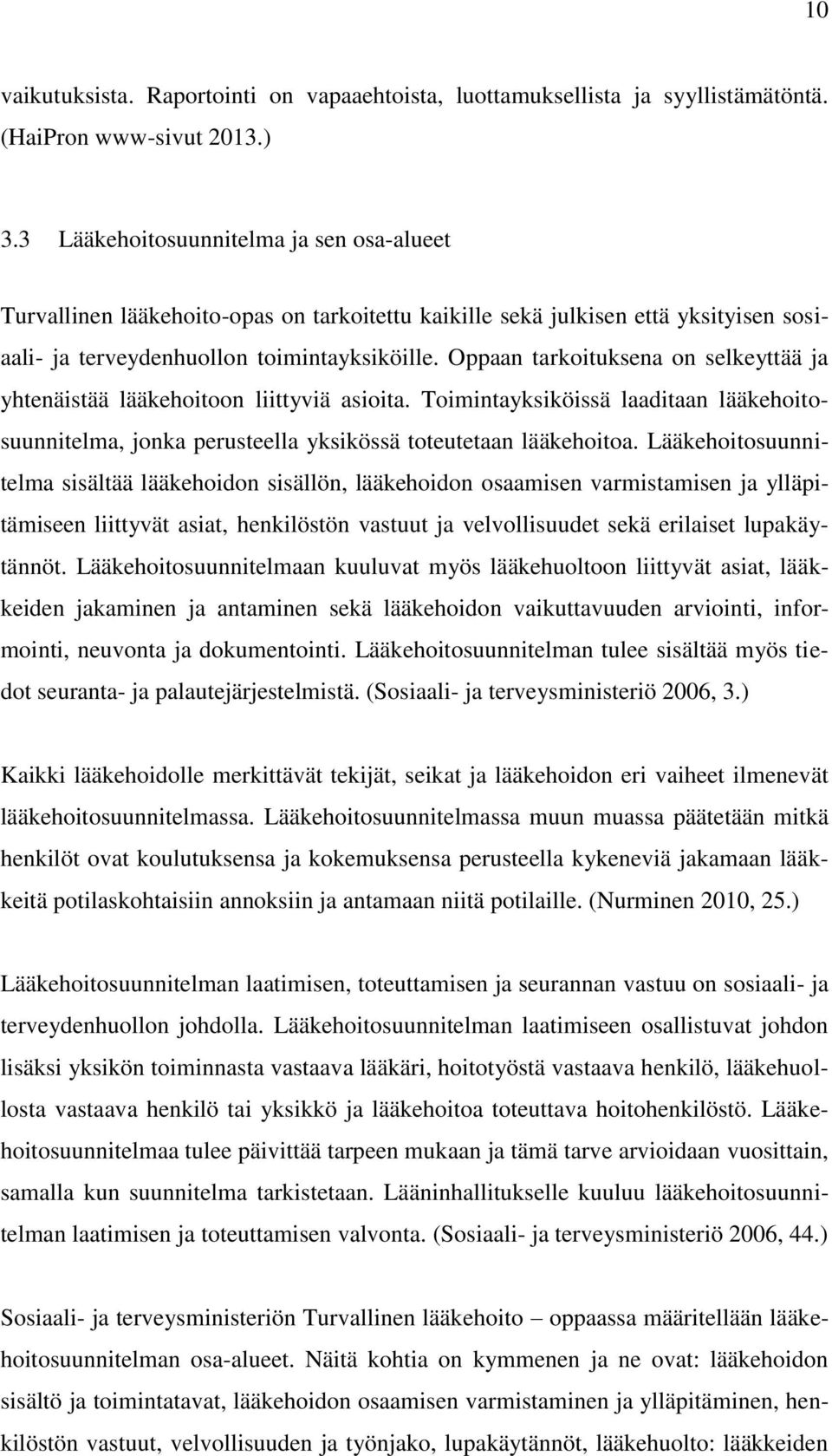 Oppaan tarkoituksena on selkeyttää ja yhtenäistää lääkehoitoon liittyviä asioita. Toimintayksiköissä laaditaan lääkehoitosuunnitelma, jonka perusteella yksikössä toteutetaan lääkehoitoa.