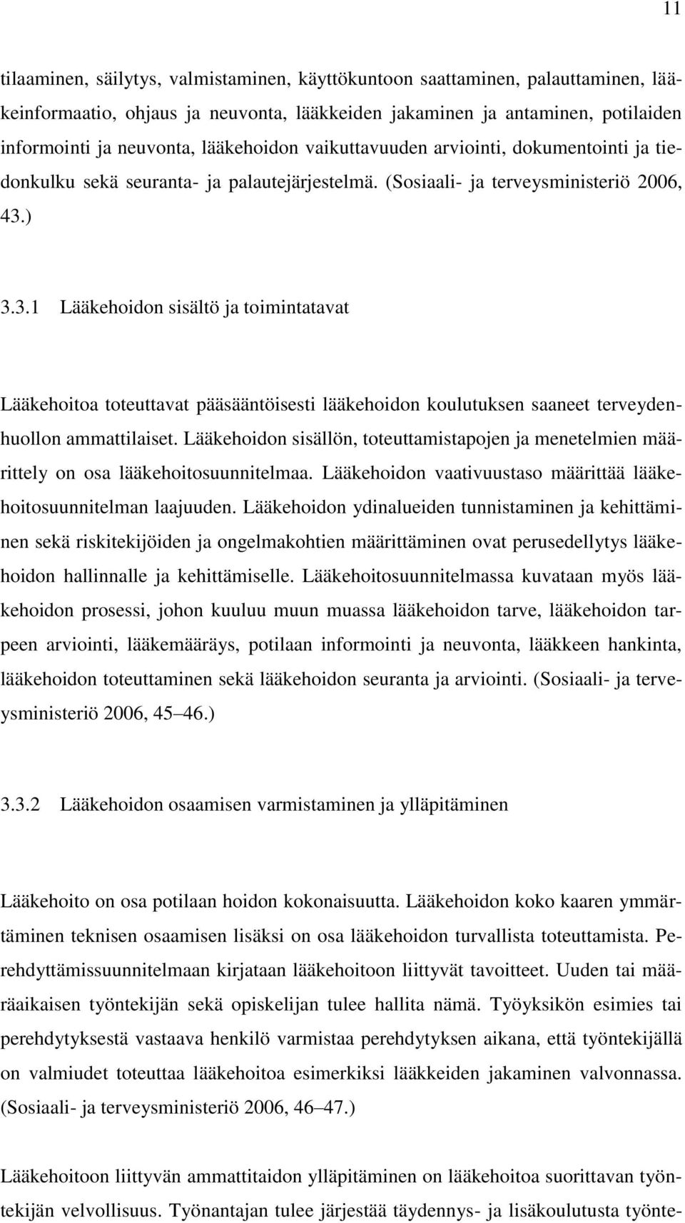 ) 3.3.1 Lääkehoidon sisältö ja toimintatavat Lääkehoitoa toteuttavat pääsääntöisesti lääkehoidon koulutuksen saaneet terveydenhuollon ammattilaiset.