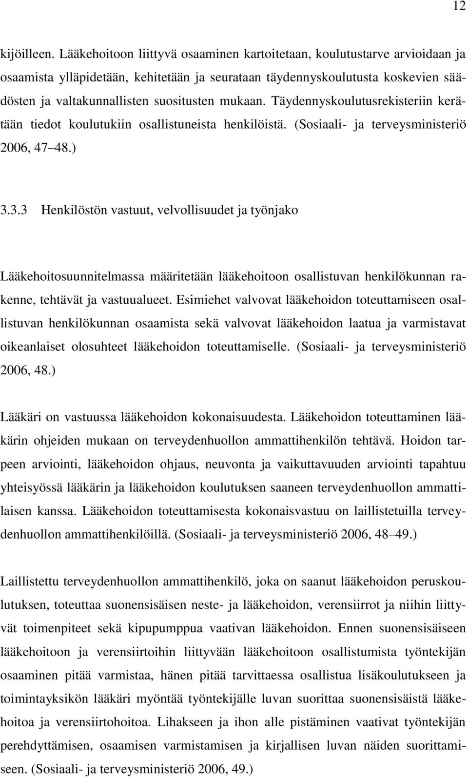 mukaan. Täydennyskoulutusrekisteriin kerätään tiedot koulutukiin osallistuneista henkilöistä. (Sosiaali- ja terveysministeriö 2006, 47 48.) 3.