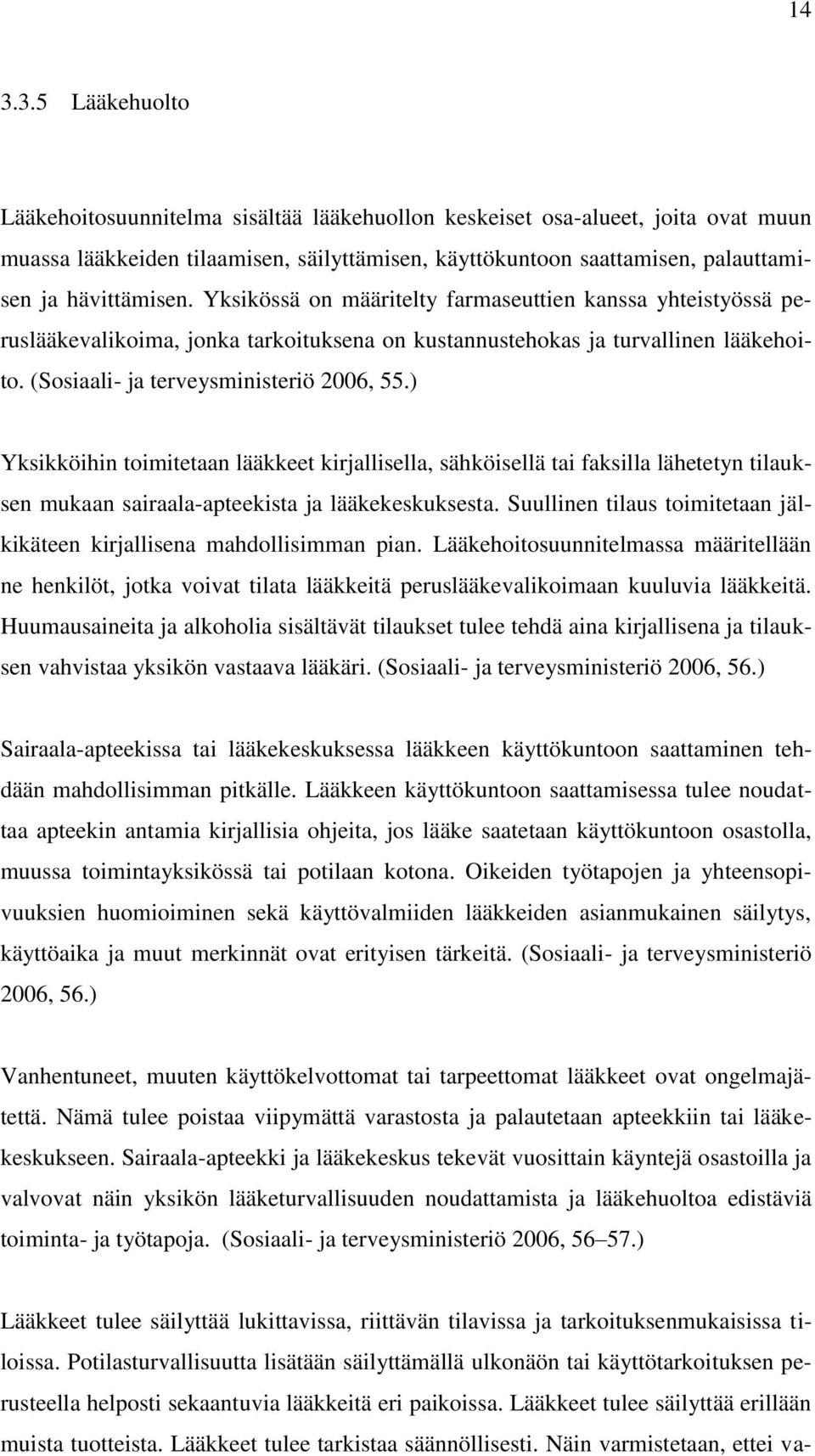 (Sosiaali- ja terveysministeriö 2006, 55.) Yksikköihin toimitetaan lääkkeet kirjallisella, sähköisellä tai faksilla lähetetyn tilauksen mukaan sairaala-apteekista ja lääkekeskuksesta.