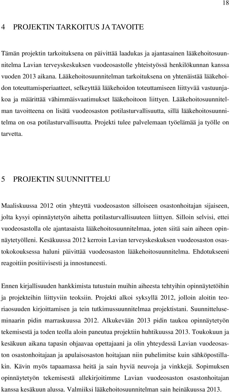 Lääkehoitosuunnitelman tarkoituksena on yhtenäistää lääkehoidon toteuttamisperiaatteet, selkeyttää lääkehoidon toteuttamiseen liittyvää vastuunjakoa ja määrittää vähimmäisvaatimukset lääkehoitoon