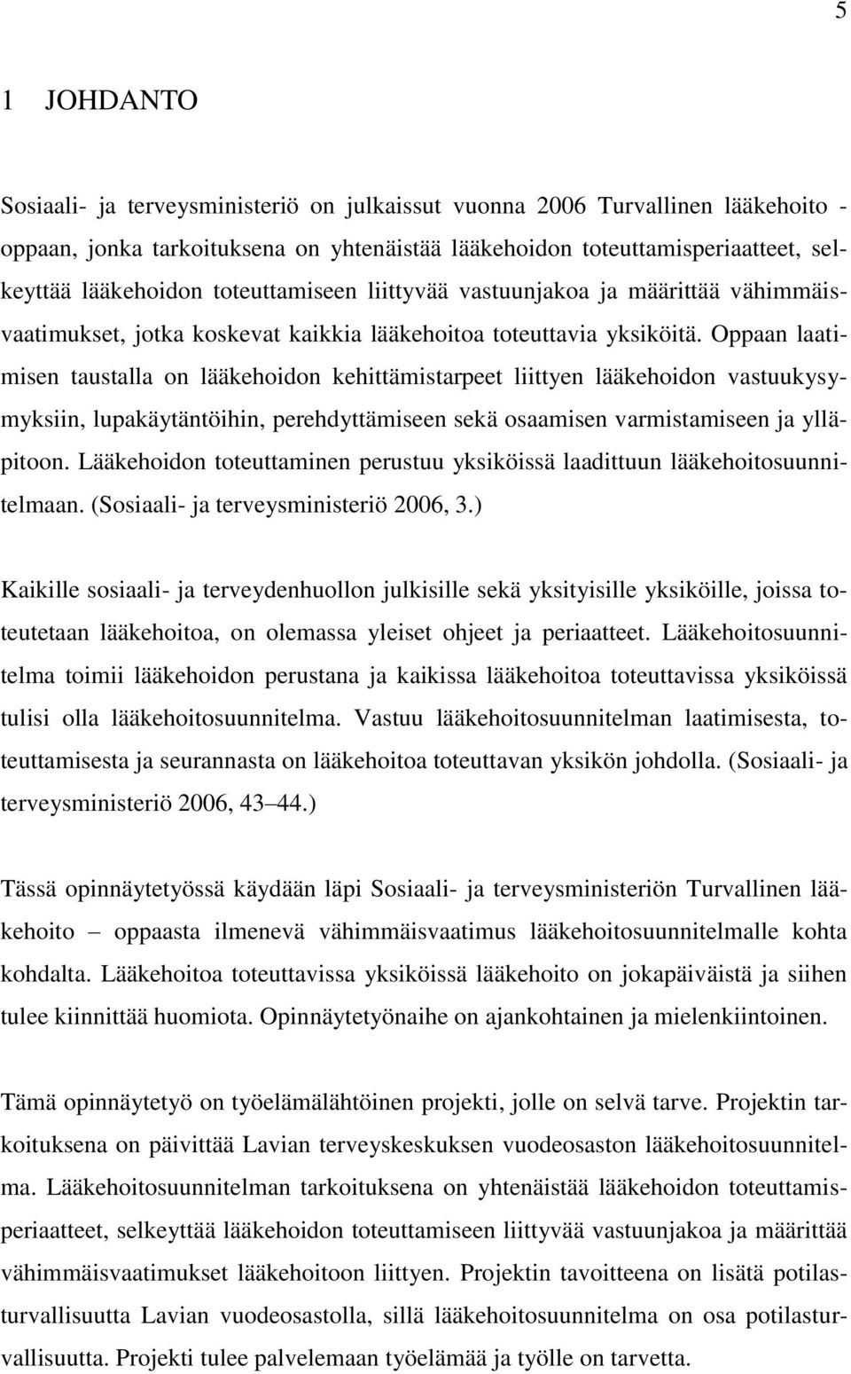 Oppaan laatimisen taustalla on lääkehoidon kehittämistarpeet liittyen lääkehoidon vastuukysymyksiin, lupakäytäntöihin, perehdyttämiseen sekä osaamisen varmistamiseen ja ylläpitoon.