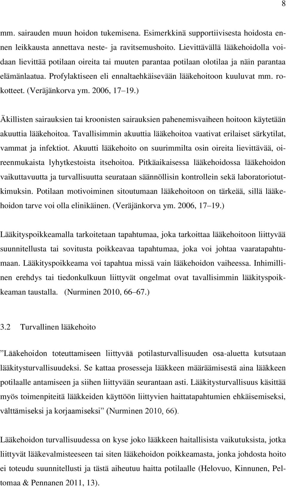 rokotteet. (Veräjänkorva ym. 2006, 17 19.) Äkillisten sairauksien tai kroonisten sairauksien pahenemisvaiheen hoitoon käytetään akuuttia lääkehoitoa.