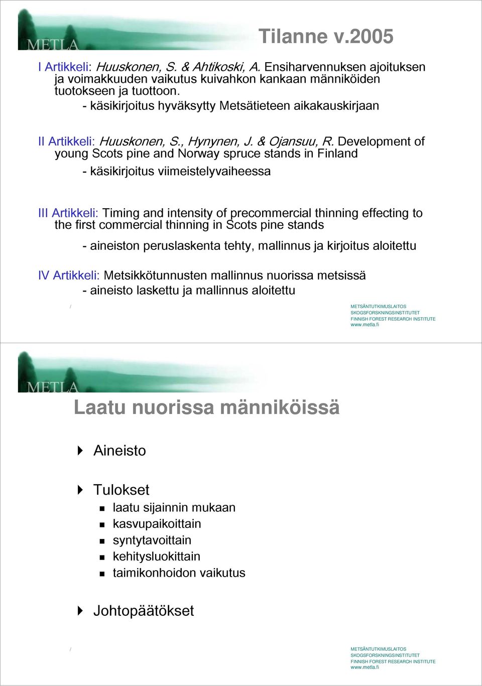 Development of young Scots pine and Norway spruce stands in Finland - käsikirjoitus viimeistelyvaiheessa III Artikkeli: Timing and intensity of precommercial thinning effecting to the first