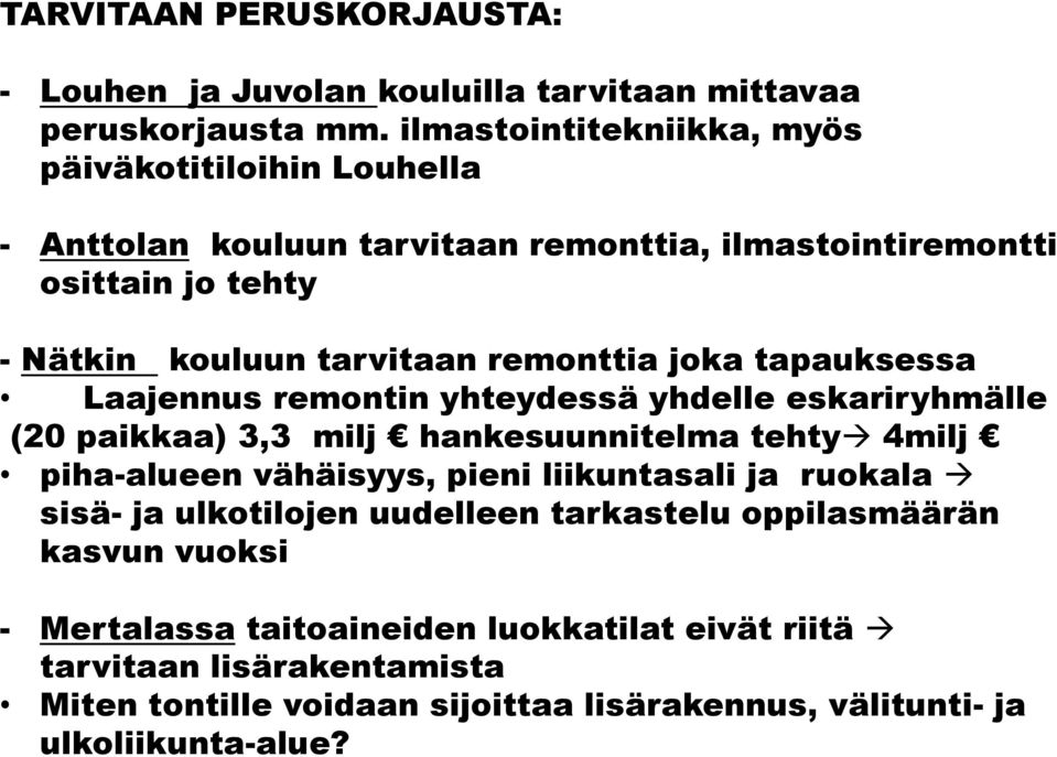 remonttia joka tapauksessa Laajennus remontin yhteydessä yhdelle eskariryhmälle (20 paikkaa) 3,3 milj hankesuunnitelma tehty 4milj piha-alueen vähäisyys, pieni