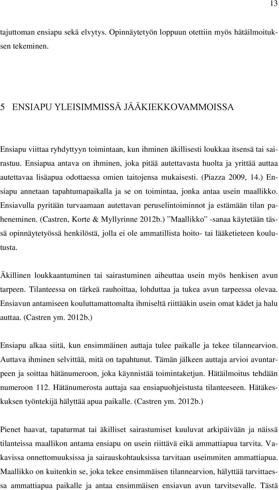 Ensiapua antava on ihminen, joka pitää autettavasta huolta ja yrittää auttaa autettavaa lisäapua odottaessa omien taitojensa mukaisesti. (Piazza 2009, 14.