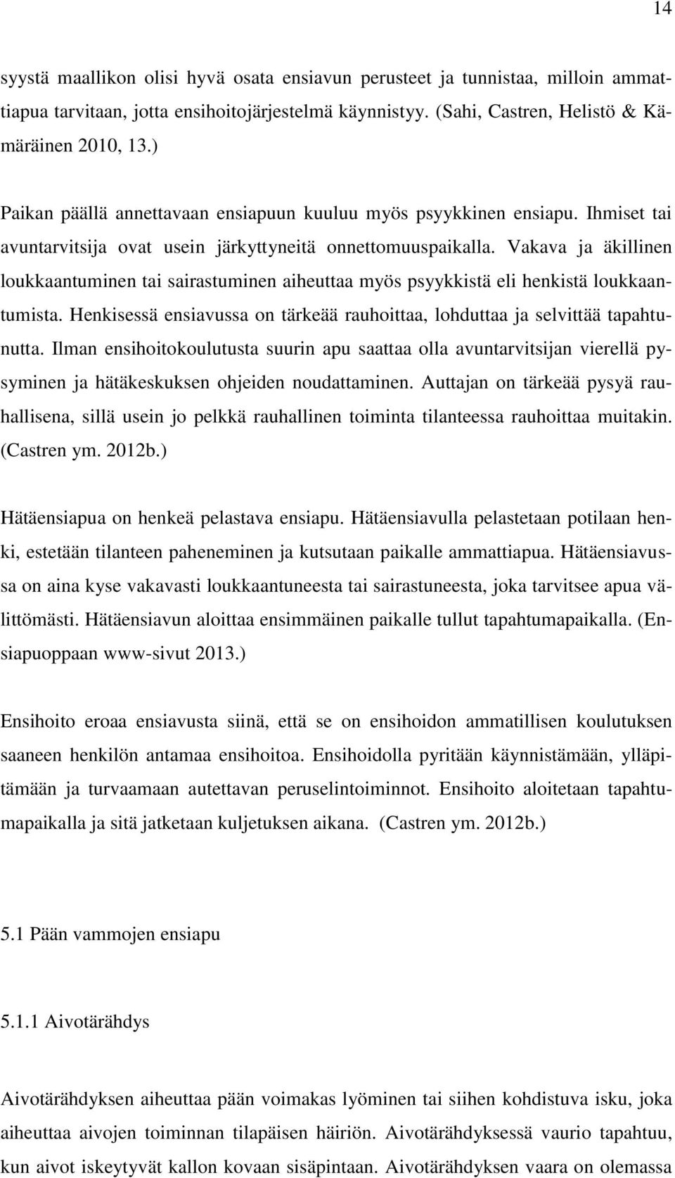 Vakava ja äkillinen loukkaantuminen tai sairastuminen aiheuttaa myös psyykkistä eli henkistä loukkaantumista. Henkisessä ensiavussa on tärkeää rauhoittaa, lohduttaa ja selvittää tapahtunutta.