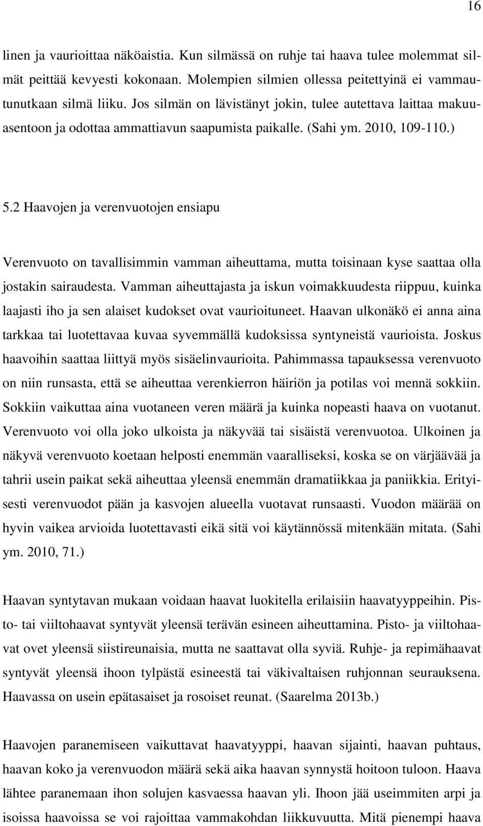 2 Haavojen ja verenvuotojen ensiapu Verenvuoto on tavallisimmin vamman aiheuttama, mutta toisinaan kyse saattaa olla jostakin sairaudesta.