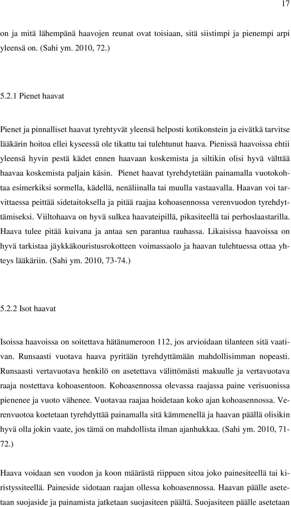 Pienissä haavoissa ehtii yleensä hyvin pestä kädet ennen haavaan koskemista ja siltikin olisi hyvä välttää haavaa koskemista paljain käsin.