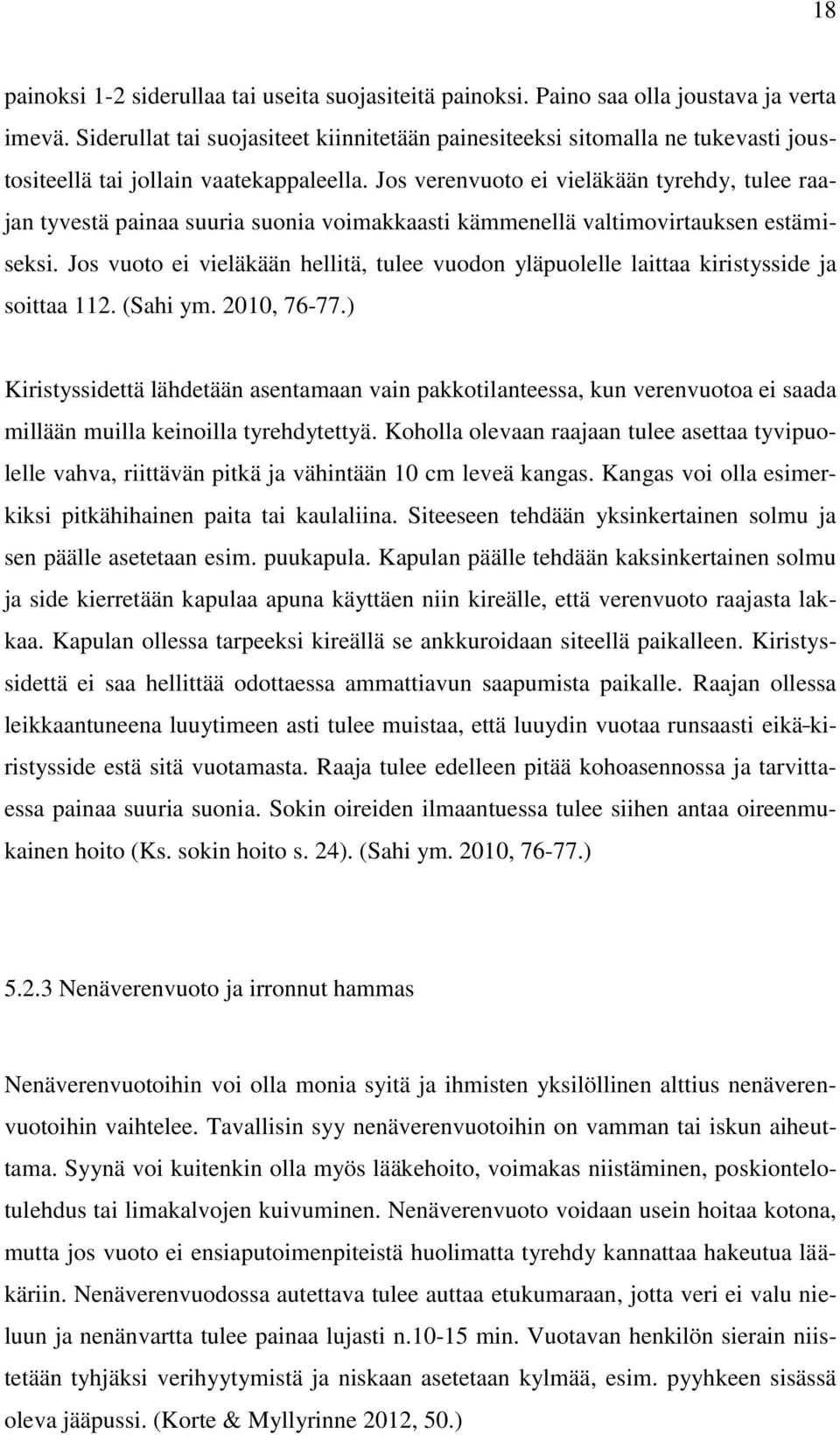 Jos verenvuoto ei vieläkään tyrehdy, tulee raajan tyvestä painaa suuria suonia voimakkaasti kämmenellä valtimovirtauksen estämiseksi.