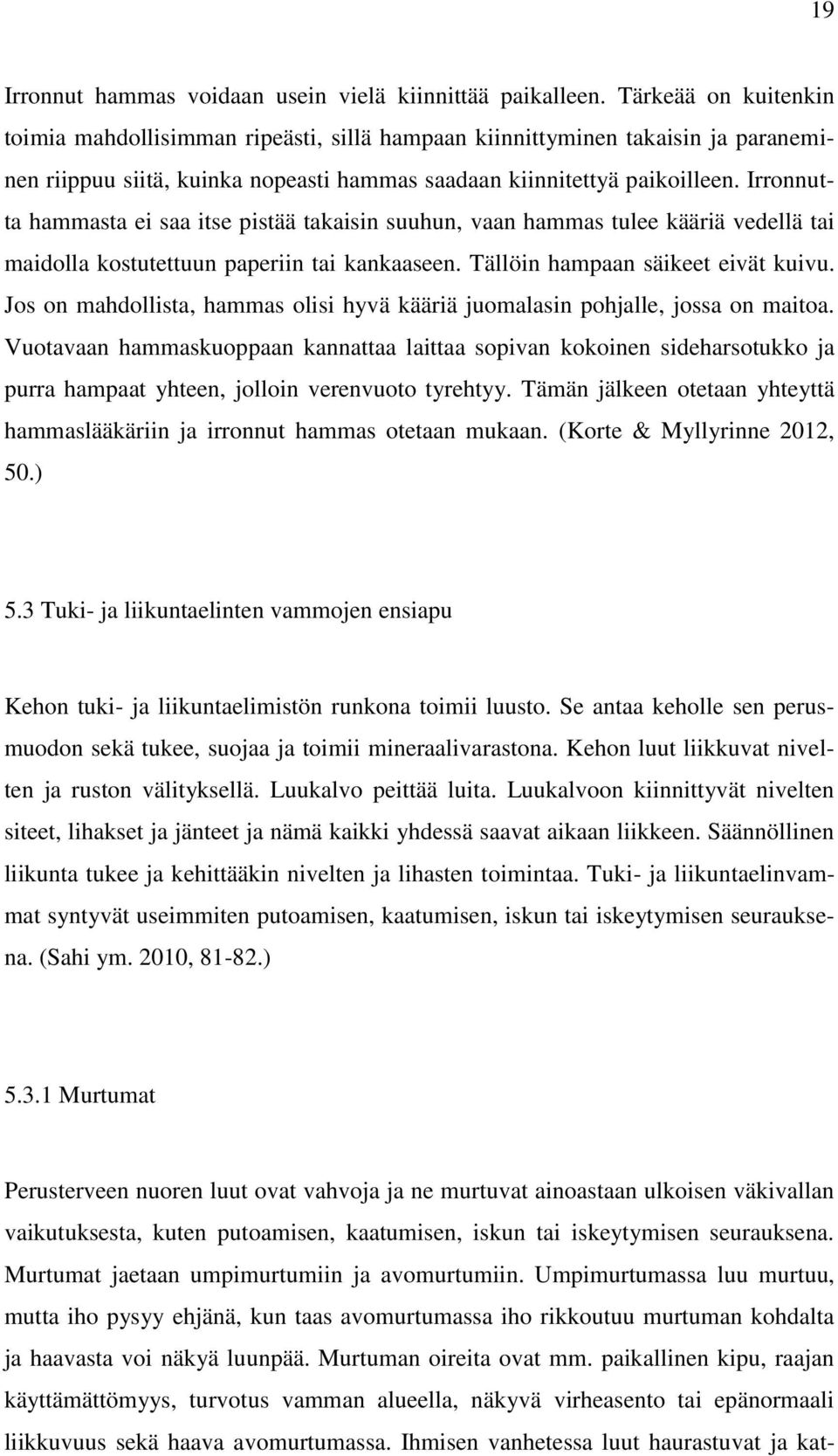 Irronnutta hammasta ei saa itse pistää takaisin suuhun, vaan hammas tulee kääriä vedellä tai maidolla kostutettuun paperiin tai kankaaseen. Tällöin hampaan säikeet eivät kuivu.