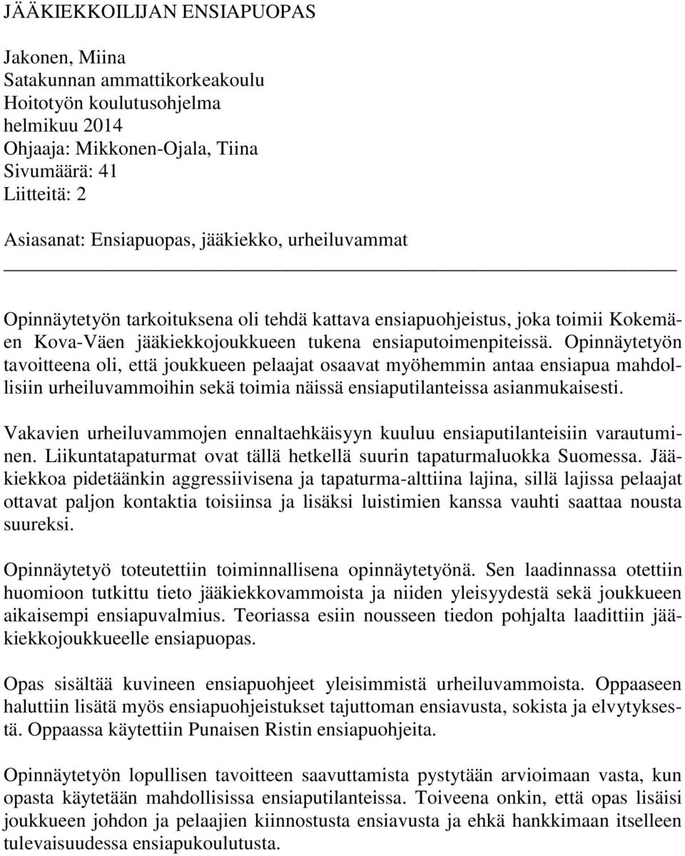 Opinnäytetyön tavoitteena oli, että joukkueen pelaajat osaavat myöhemmin antaa ensiapua mahdollisiin urheiluvammoihin sekä toimia näissä ensiaputilanteissa asianmukaisesti.
