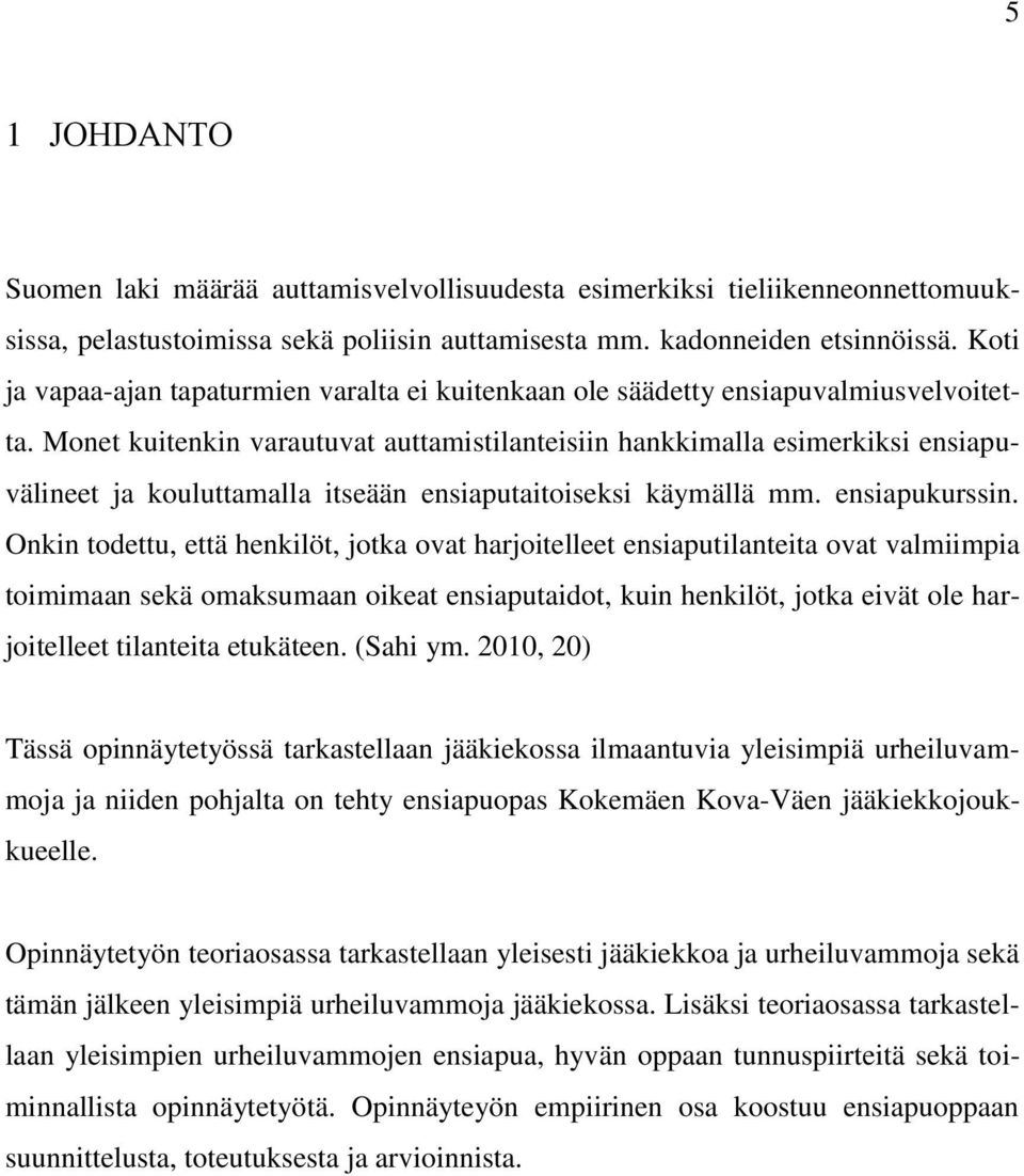 Monet kuitenkin varautuvat auttamistilanteisiin hankkimalla esimerkiksi ensiapuvälineet ja kouluttamalla itseään ensiaputaitoiseksi käymällä mm. ensiapukurssin.