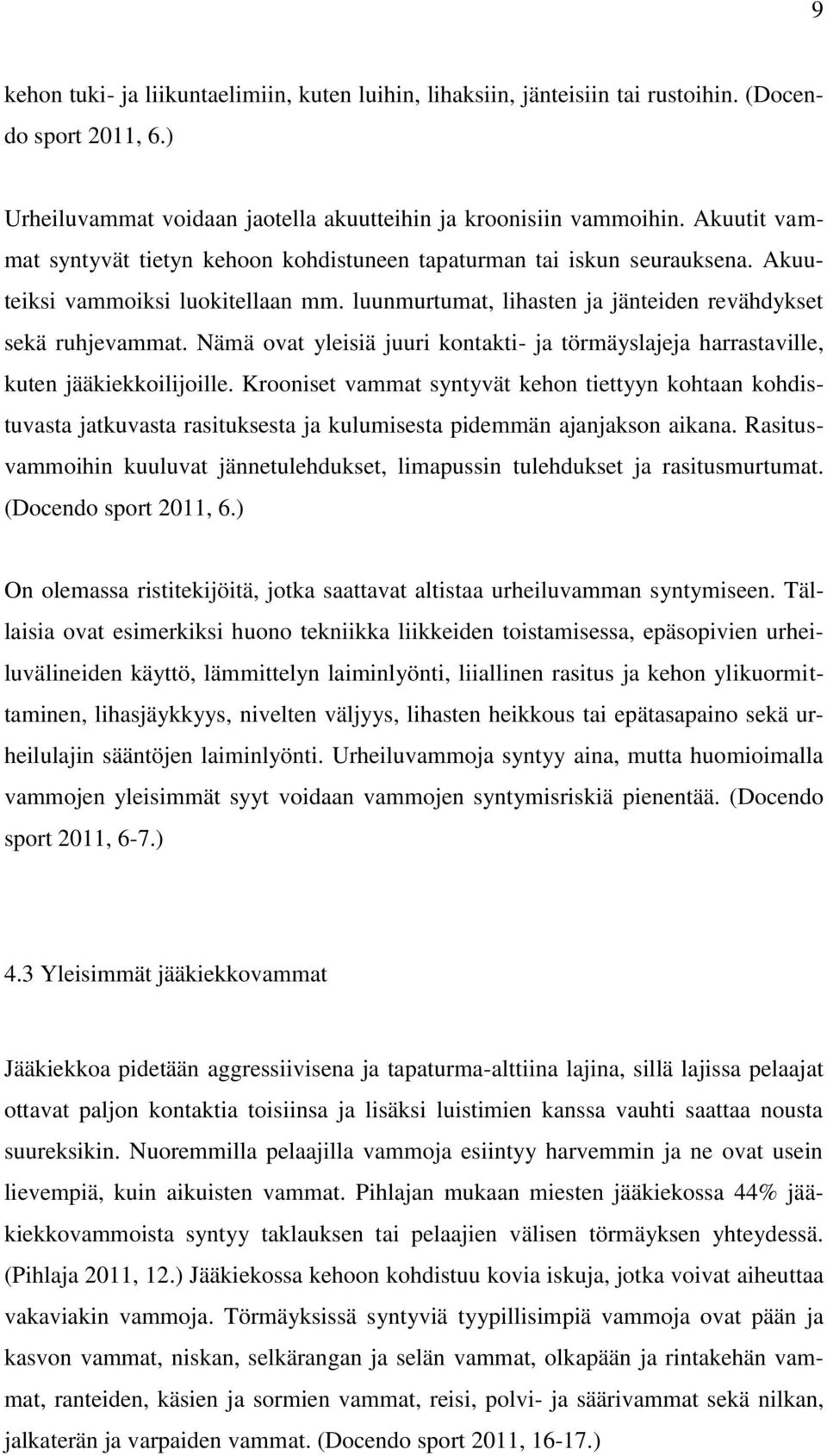 Nämä ovat yleisiä juuri kontakti- ja törmäyslajeja harrastaville, kuten jääkiekkoilijoille.