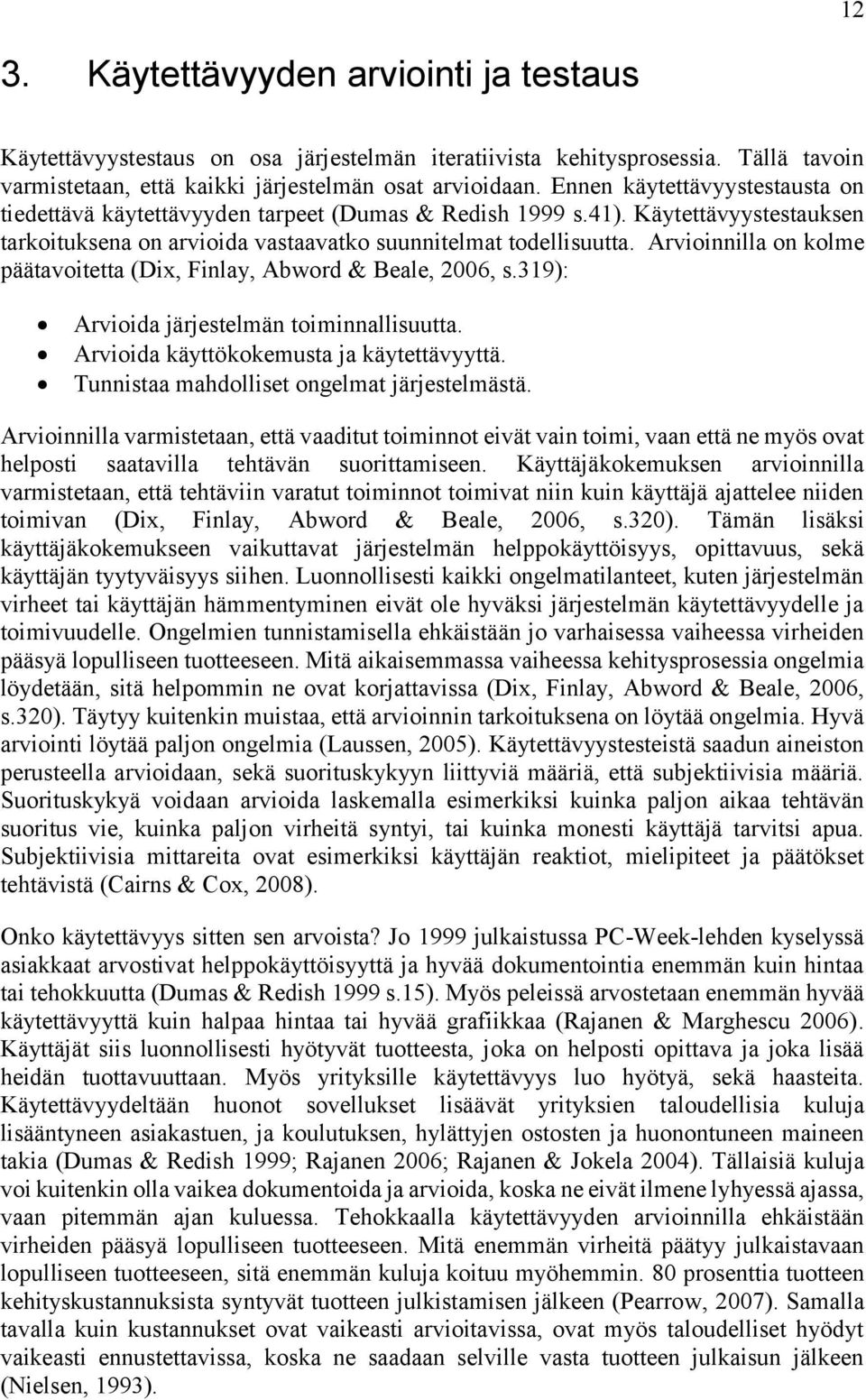 Arvioinnilla on kolme päätavoitetta (Dix, Finlay, Abword & Beale, 2006, s.319): Arvioida järjestelmän toiminnallisuutta. Arvioida käyttökokemusta ja käytettävyyttä.