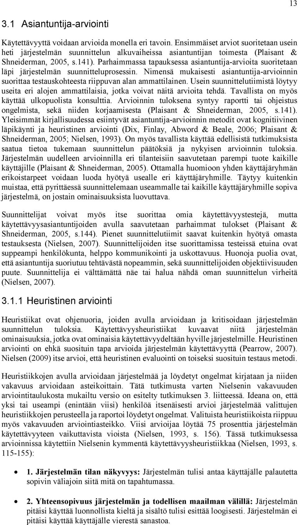 Parhaimmassa tapauksessa asiantuntija-arvioita suoritetaan läpi järjestelmän suunnitteluprosessin. Nimensä mukaisesti asiantuntija-arvioinnin suorittaa testauskohteesta riippuvan alan ammattilainen.