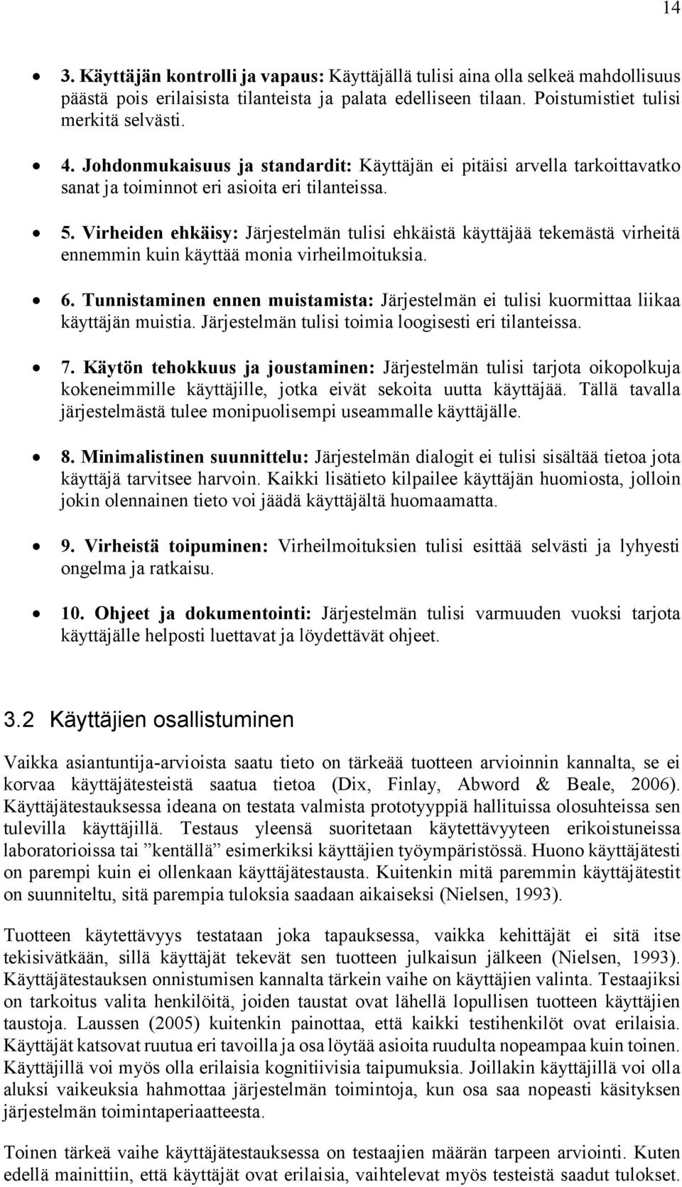 Virheiden ehkäisy: Järjestelmän tulisi ehkäistä käyttäjää tekemästä virheitä ennemmin kuin käyttää monia virheilmoituksia. 6.