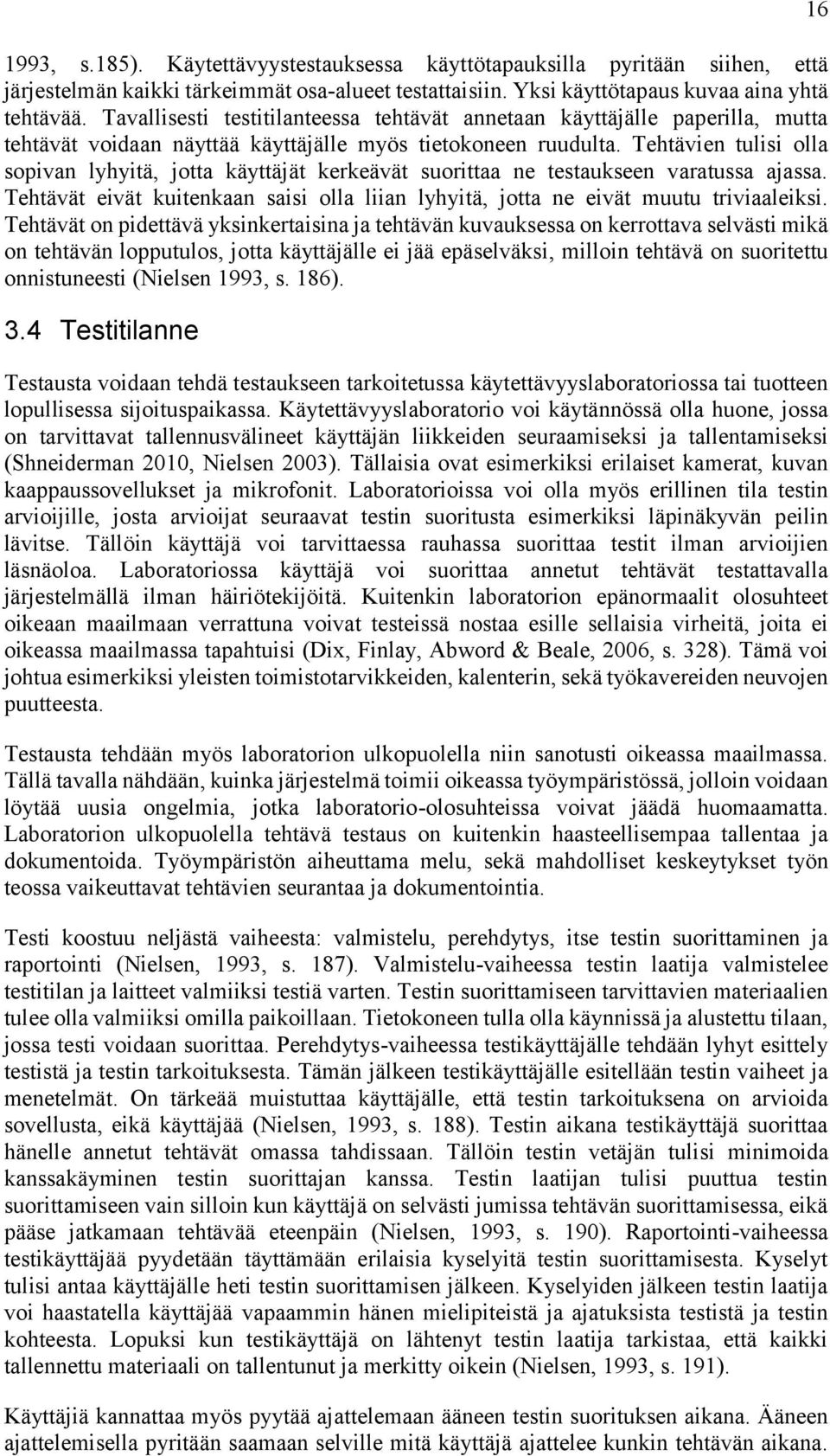 Tehtävien tulisi olla sopivan lyhyitä, jotta käyttäjät kerkeävät suorittaa ne testaukseen varatussa ajassa. Tehtävät eivät kuitenkaan saisi olla liian lyhyitä, jotta ne eivät muutu triviaaleiksi.
