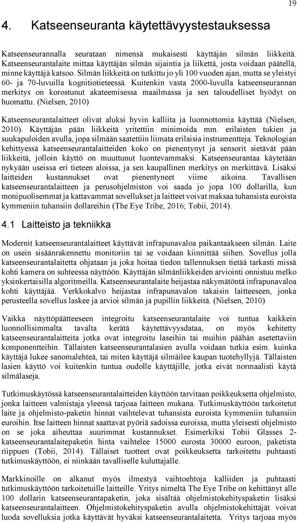 Silmän liikkeitä on tutkittu jo yli 100 vuoden ajan, mutta se yleistyi 60- ja 70-luvuilla kognitiotieteessä.