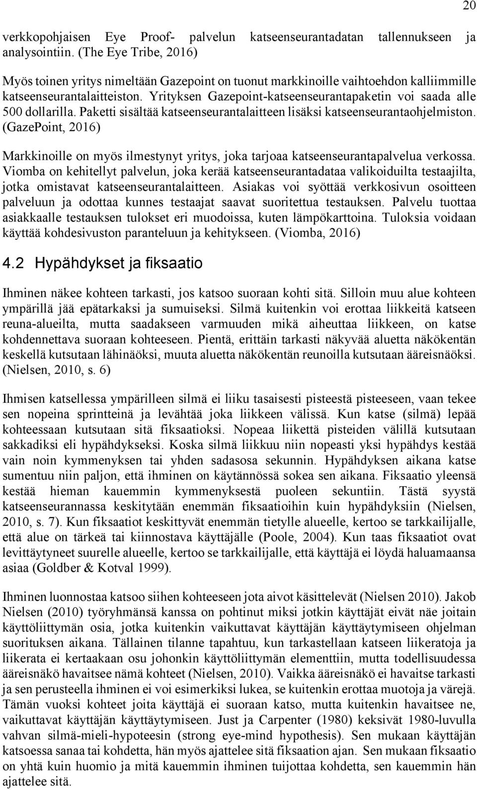 Yrityksen Gazepoint-katseenseurantapaketin voi saada alle 500 dollarilla. Paketti sisältää katseenseurantalaitteen lisäksi katseenseurantaohjelmiston.