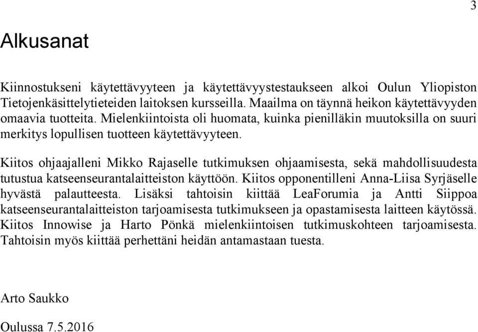 Kiitos ohjaajalleni Mikko Rajaselle tutkimuksen ohjaamisesta, sekä mahdollisuudesta tutustua katseenseurantalaitteiston käyttöön. Kiitos opponentilleni Anna-Liisa Syrjäselle hyvästä palautteesta.