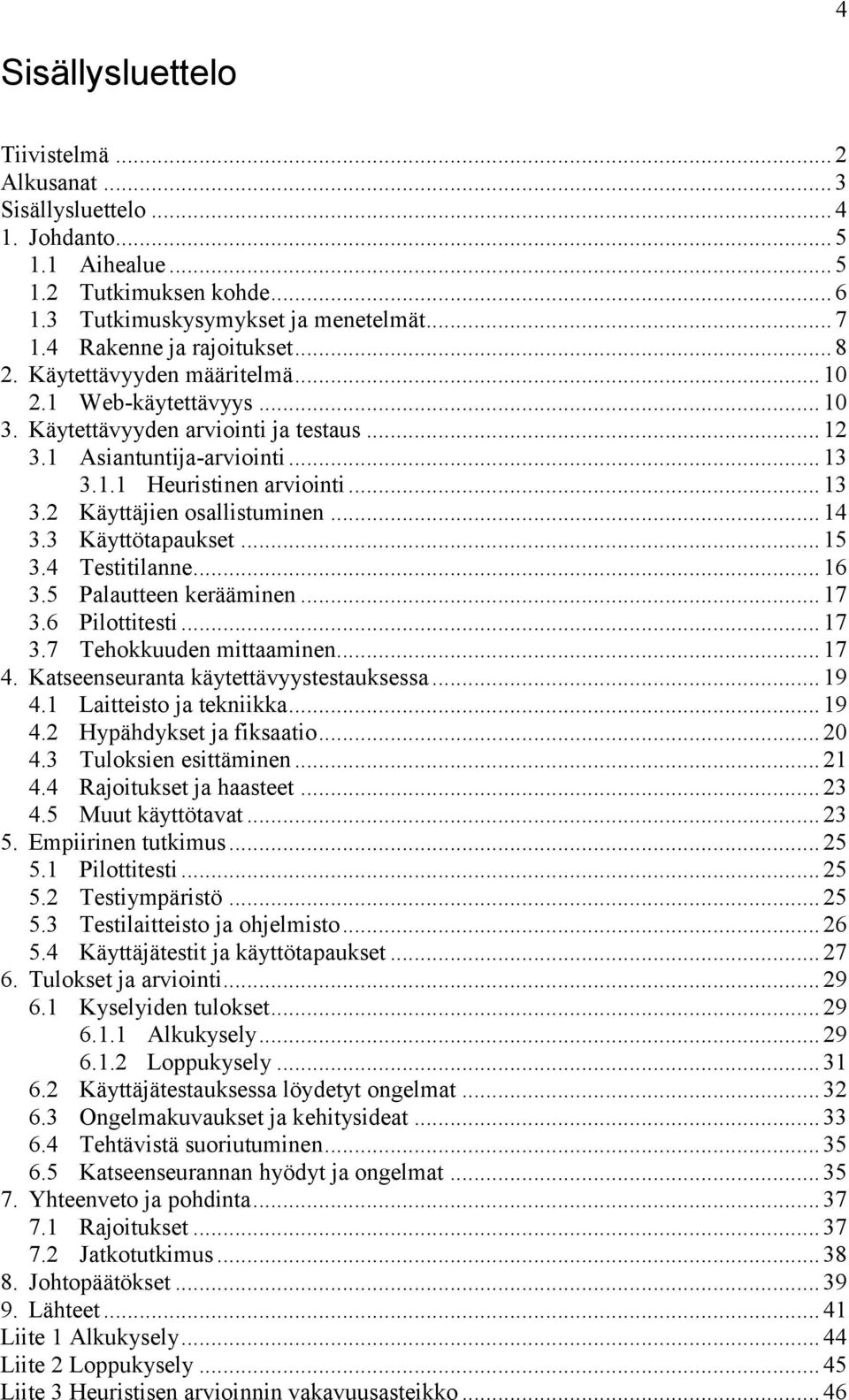 .. 13 3.2 Käyttäjien osallistuminen... 14 3.3 Käyttötapaukset... 15 3.4 Testitilanne... 16 3.5 Palautteen kerääminen... 17 3.6 Pilottitesti... 17 3.7 Tehokkuuden mittaaminen... 17 4.