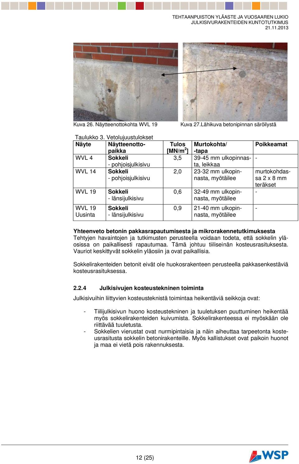 Murtokohta/ [MN/m 2 ] -tapa 3,5 39-45 mm ulkopinnasta, leikkaa 2,0 23-32 mm ulkopinnasta, myötäilee 0,6 32-49 mm ulkopinnasta, myötäilee 0,9 21-40 mm ulkopinnasta, myötäilee Poikkeamat -