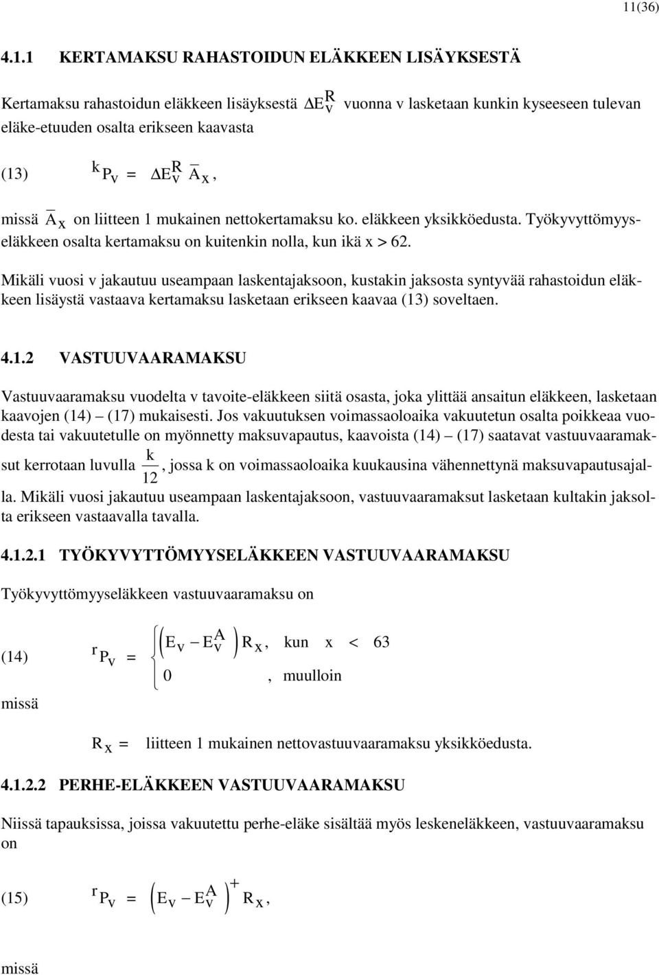 Mikäli vuosi v jakautuu useampaan laskentajaksoon, kustakin jaksosta syntyvää rahastoidun eläkkeen lisäystä vastaava kertamaksu lasketaan erikseen kaavaa (13