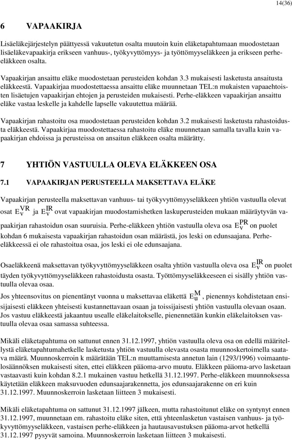 Vapaakirjaa muodostettaessa ansaittu eläke muunnetaan TEL:n mukaisten vapaaehtoisten lisäetujen vapaakirjan ehtojen ja perusteiden mukaisesti.