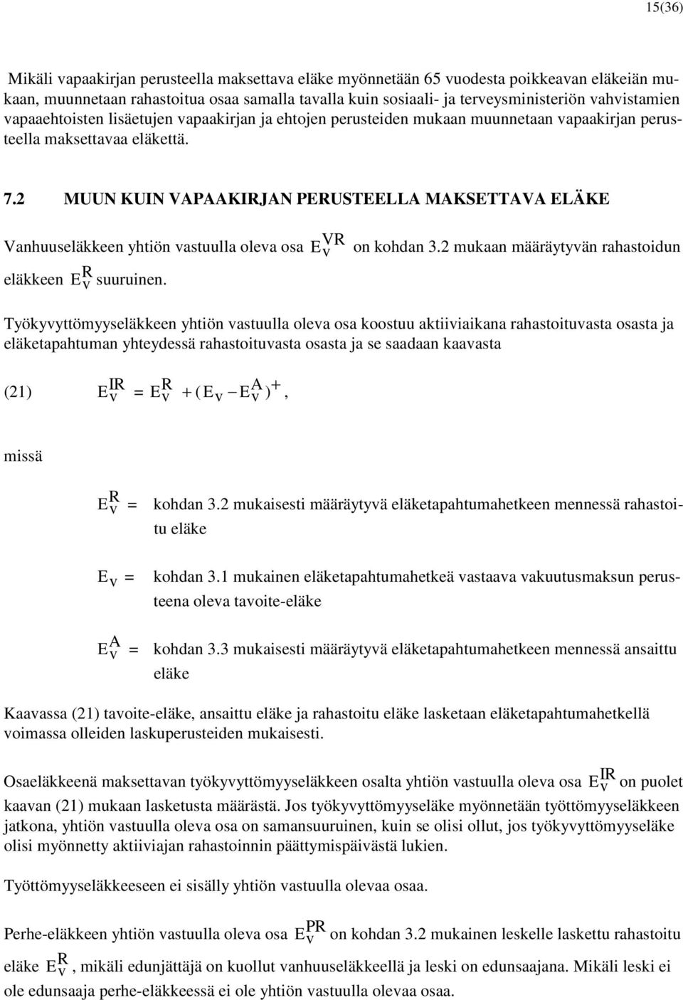 2 MUUN KUIN VAPAAKIJAN PEUSTEELLA MAKSETTAVA ELÄKE Vanhuuseläkkeen yhtiön vastuulla oleva osa eläkkeen E v suuruinen. V E v on kohdan 3.