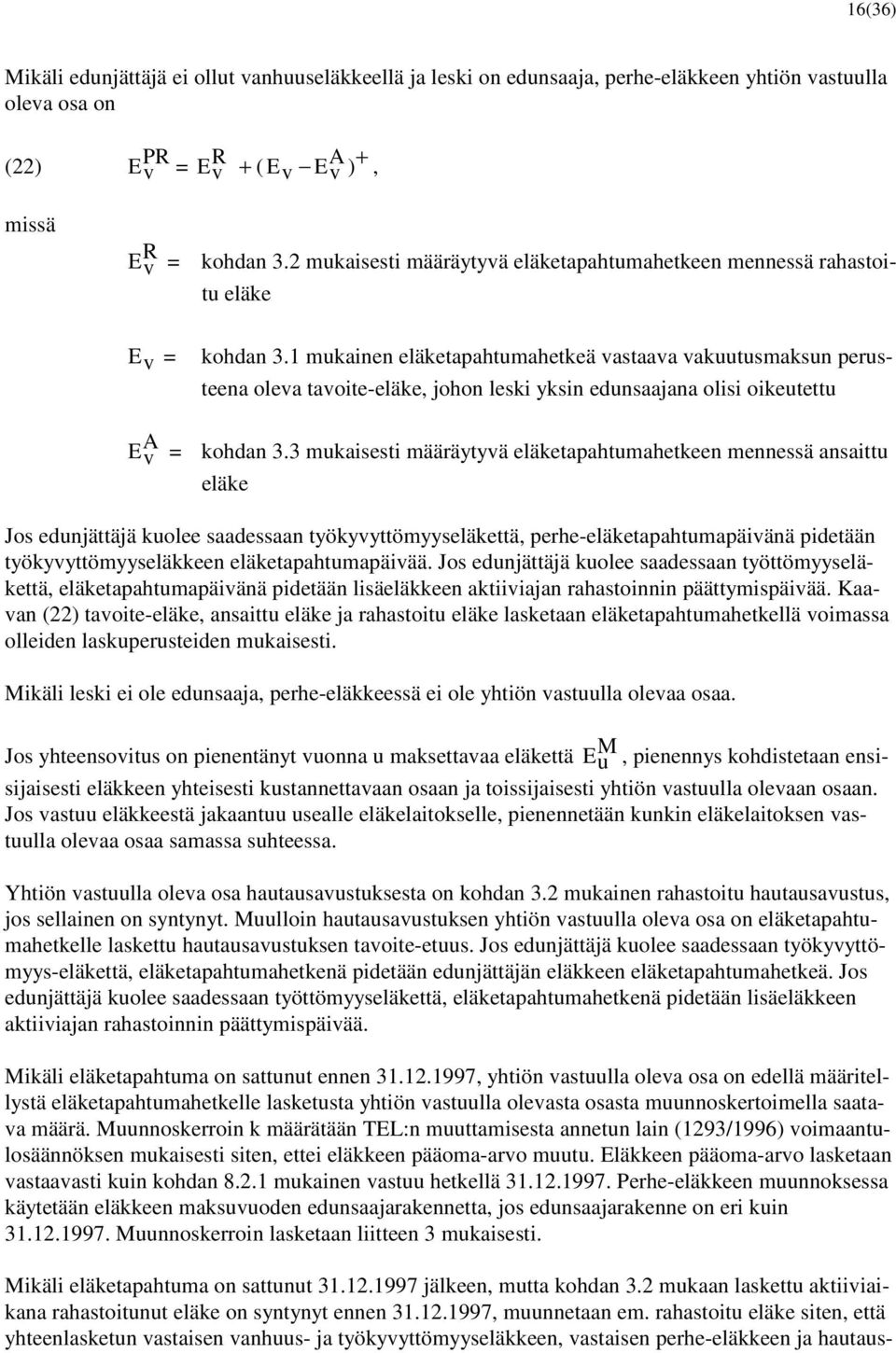 1 mukainen eläketapahtumahetkeä vastaava vakuutusmaksun perusteena oleva tavoite-eläke, johon leski yksin edunsaajana olisi oikeutettu A E v = kohdan 3.