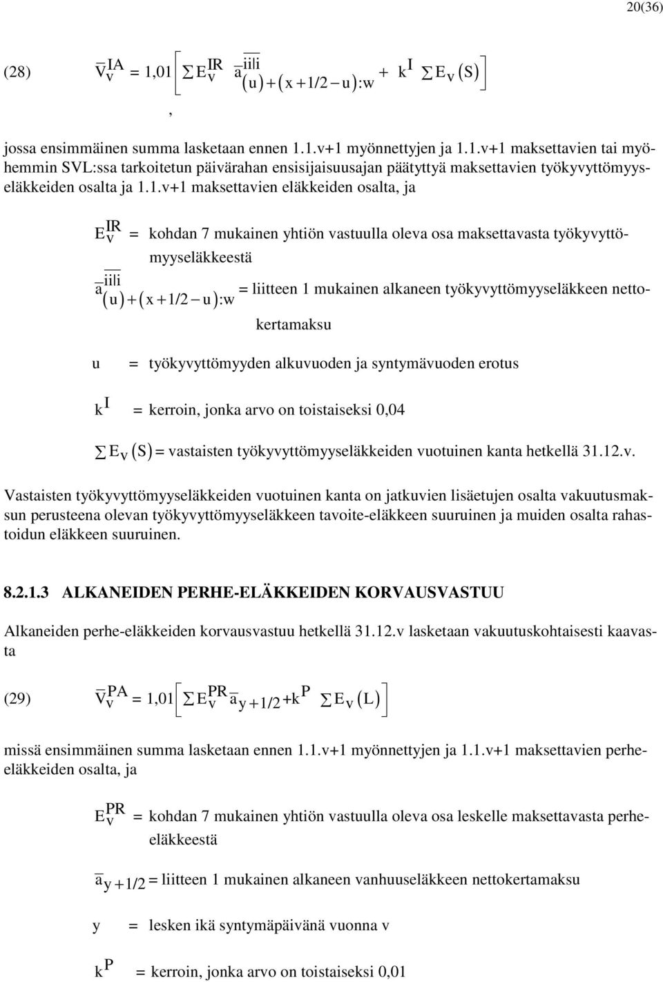 u + x + 1/2 u :w ( ) ( ) kertamaksu u = työkyvyttömyyden alkuvuoden ja syntymävuoden erotus I k = kerroin, jonka arvo on toistaiseksi 0,04 Ev ( S) = vastaisten työkyvyttömyyseläkkeiden vuotuinen