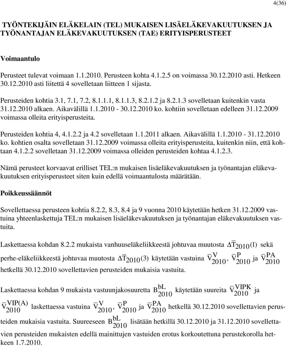 Aikavälillä 1.1.2010-30.12.2010 ko. kohtiin sovelletaan edelleen 31.12.2009 voimassa olleita erityisperusteita. Perusteiden kohtia 4, 4.1.2.2 ja 4.2 sovelletaan 1.1.2011 alkaen. Aikavälillä 1.1.2010-31.