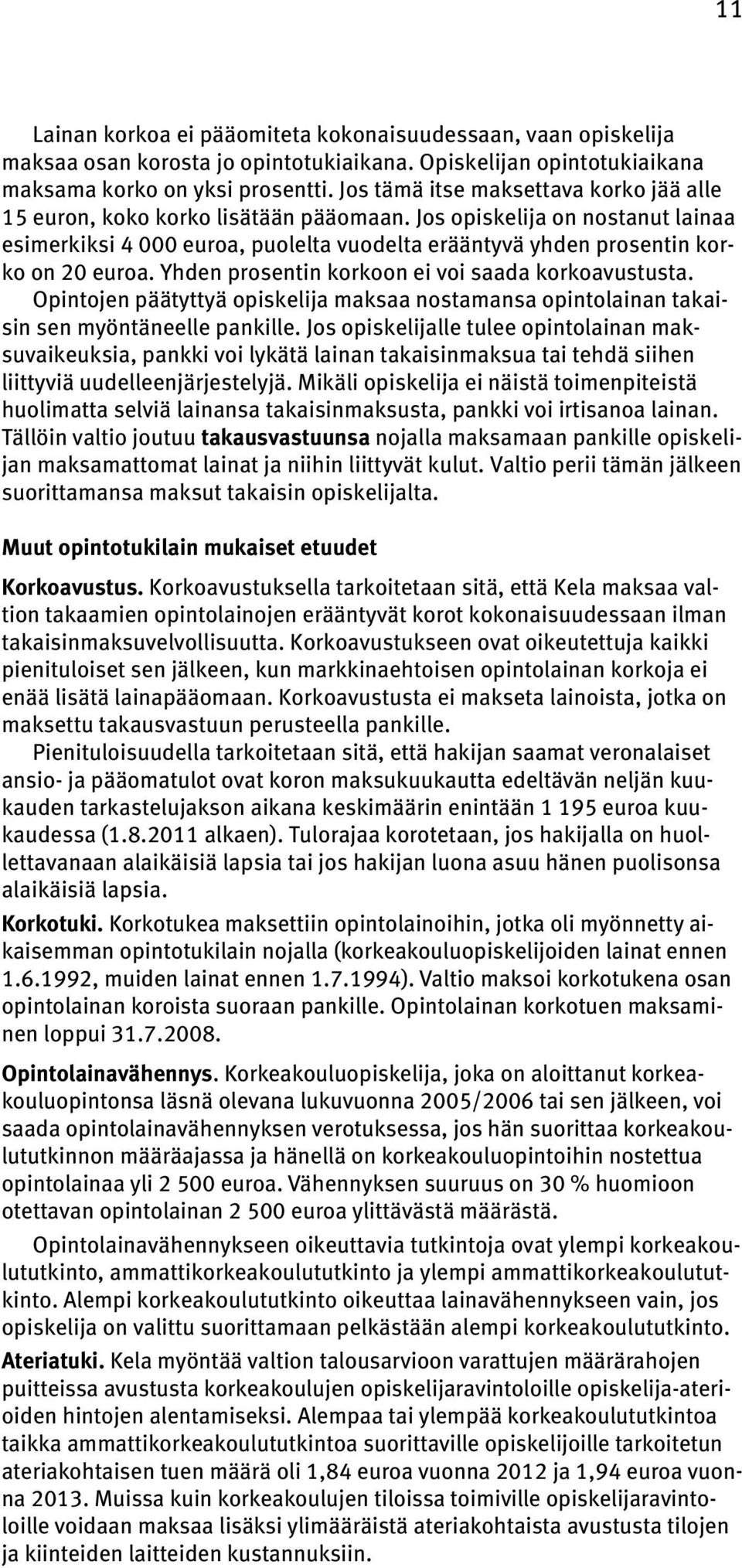 Jos opiskelija on nostanut lainaa esimerkiksi 4 000 euroa, puolelta vuodelta erääntyvä yhden prosentin korko on 20 euroa. Yhden prosentin korkoon ei voi saada korkoavustusta.