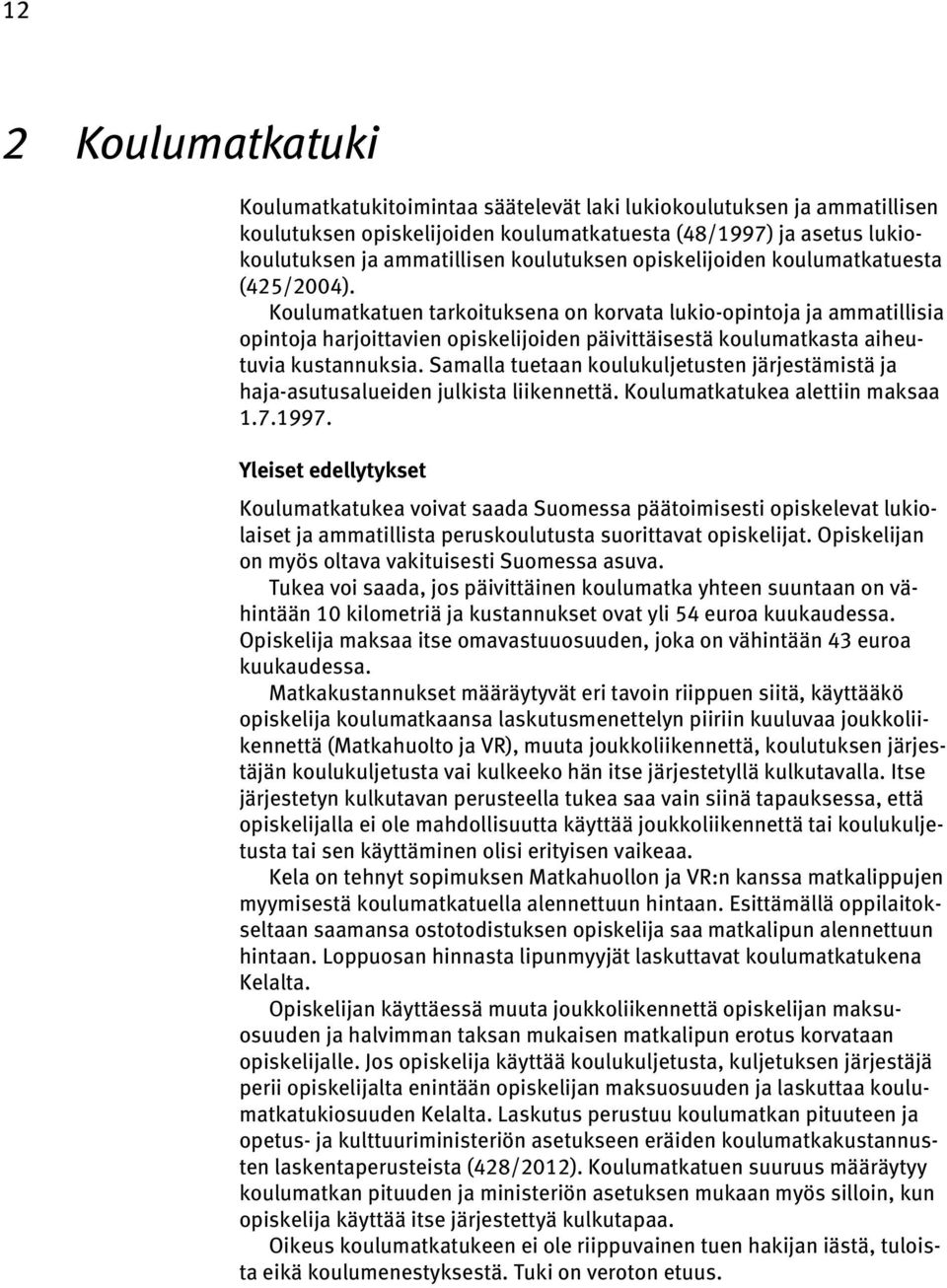 Koulumatkatuen tarkoituksena on korvata lukio-opintoja ja ammatillisia opintoja harjoittavien opiskelijoiden päivittäisestä koulumatkasta aiheutuvia kustannuksia.