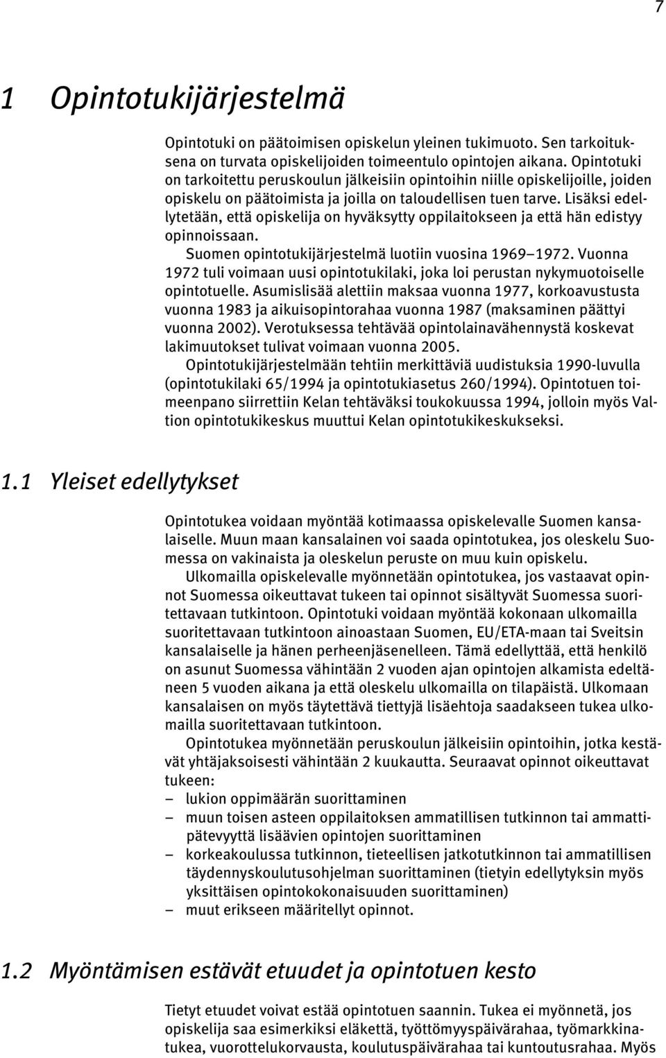 Lisäksi edellytetään, että opiskelija on hyväksytty oppilaitokseen ja että hän edistyy opinnoissaan. Suomen opintotukijärjestelmä luotiin vuosina 1969 1972.