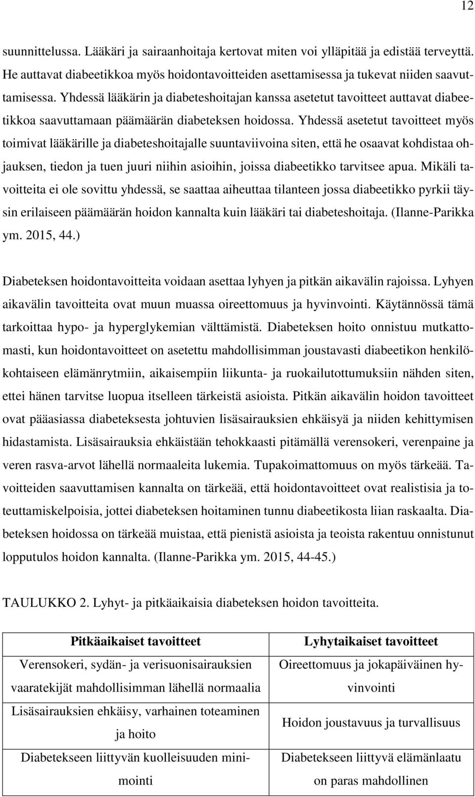 Yhdessä asetetut tavoitteet myös toimivat lääkärille ja diabeteshoitajalle suuntaviivoina siten, että he osaavat kohdistaa ohjauksen, tiedon ja tuen juuri niihin asioihin, joissa diabeetikko