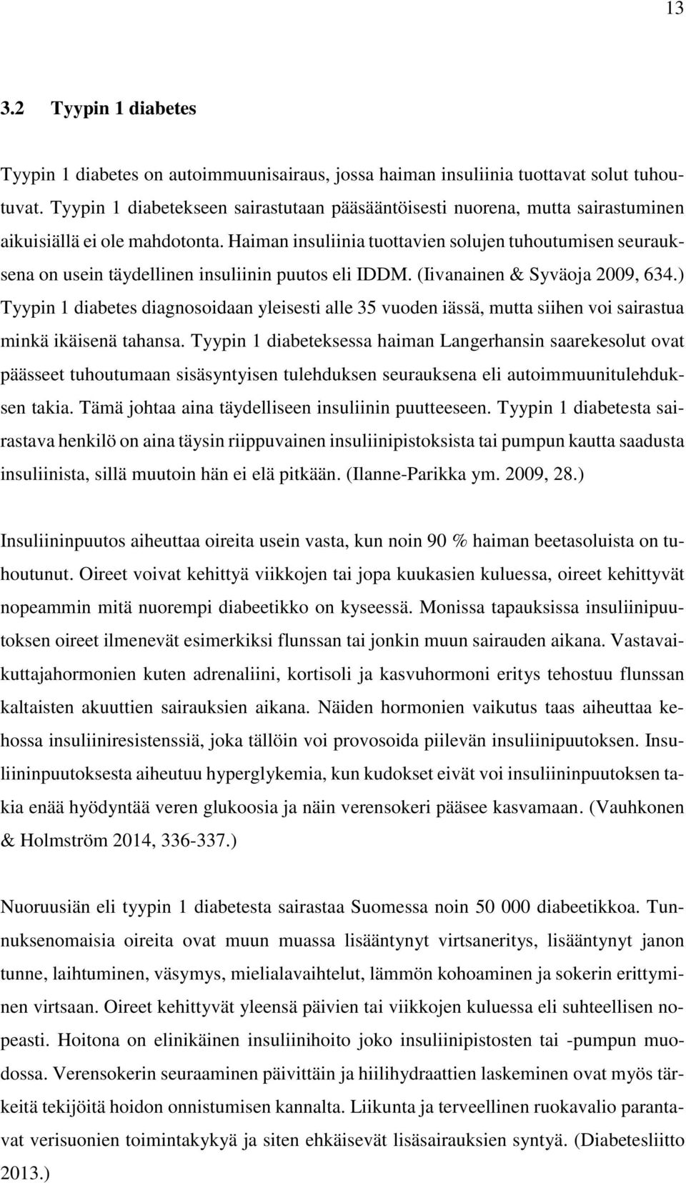 Haiman insuliinia tuottavien solujen tuhoutumisen seurauksena on usein täydellinen insuliinin puutos eli IDDM. (Iivanainen & Syväoja 2009, 634.