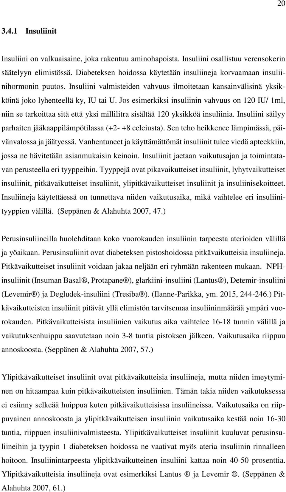 Jos esimerkiksi insuliinin vahvuus on 120 IU/ 1ml, niin se tarkoittaa sitä että yksi millilitra sisältää 120 yksikköä insuliinia. Insuliini säilyy parhaiten jääkaappilämpötilassa (+2- +8 celciusta).