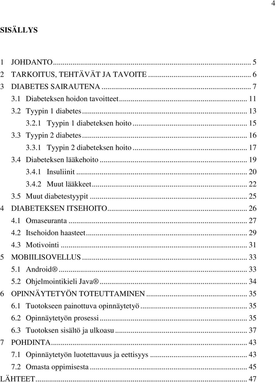 .. 26 4.1 Omaseuranta... 27 4.2 Itsehoidon haasteet... 29 4.3 Motivointi... 31 5 MOBIILISOVELLUS... 33 5.1 Android... 33 5.2 Ohjelmointikieli Java... 34 6 OPINNÄYTETYÖN TOTEUTTAMINEN... 35 6.