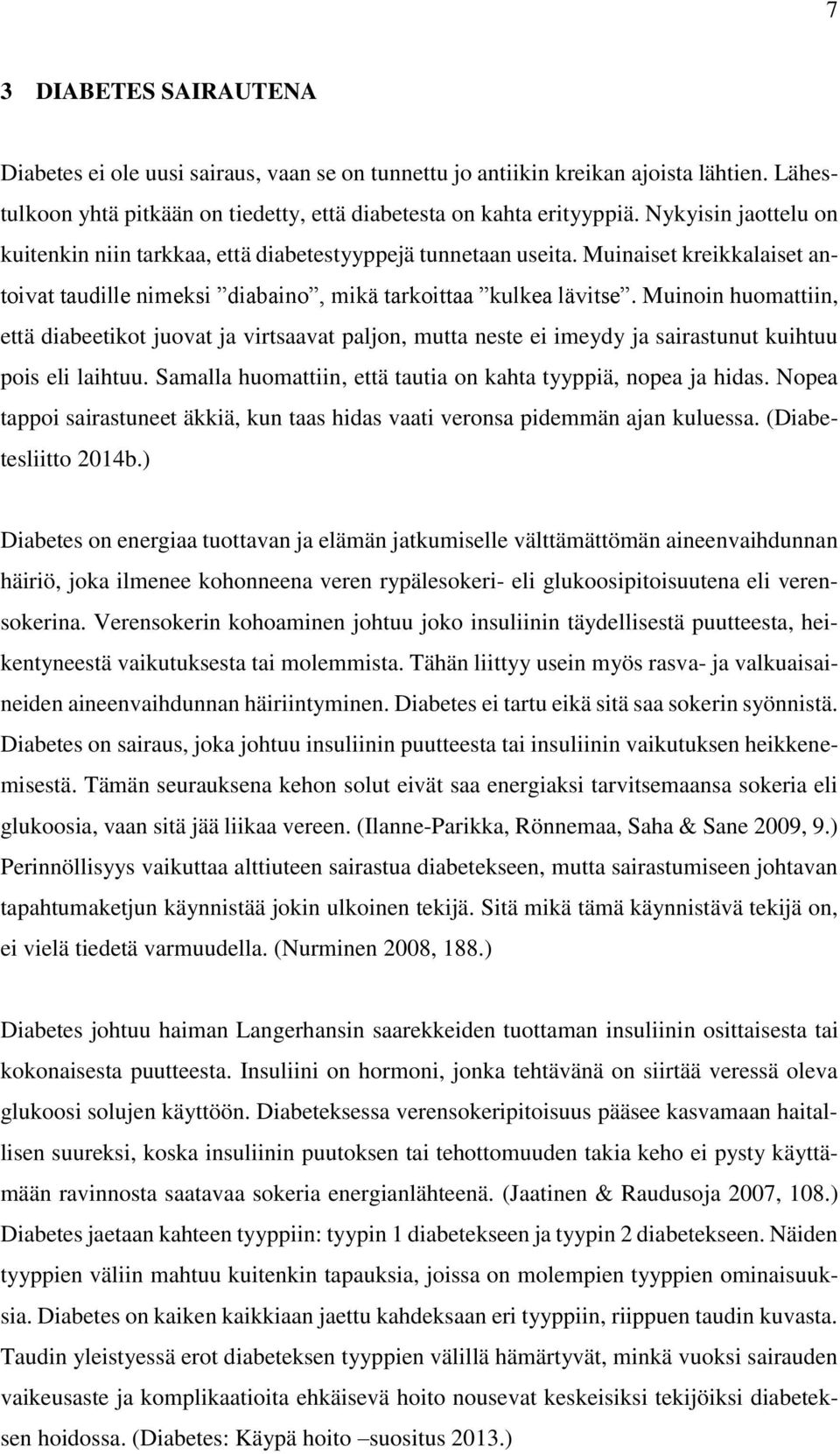 Muinoin huomattiin, että diabeetikot juovat ja virtsaavat paljon, mutta neste ei imeydy ja sairastunut kuihtuu pois eli laihtuu. Samalla huomattiin, että tautia on kahta tyyppiä, nopea ja hidas.