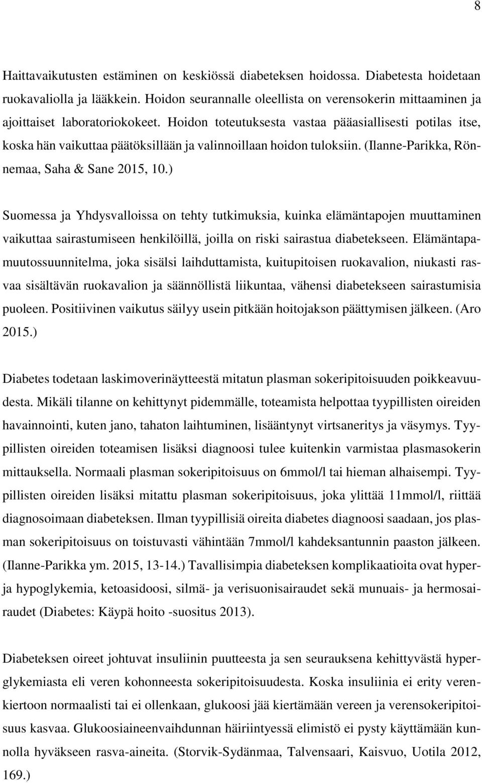 Hoidon toteutuksesta vastaa pääasiallisesti potilas itse, koska hän vaikuttaa päätöksillään ja valinnoillaan hoidon tuloksiin. (Ilanne-Parikka, Rönnemaa, Saha & Sane 2015, 10.