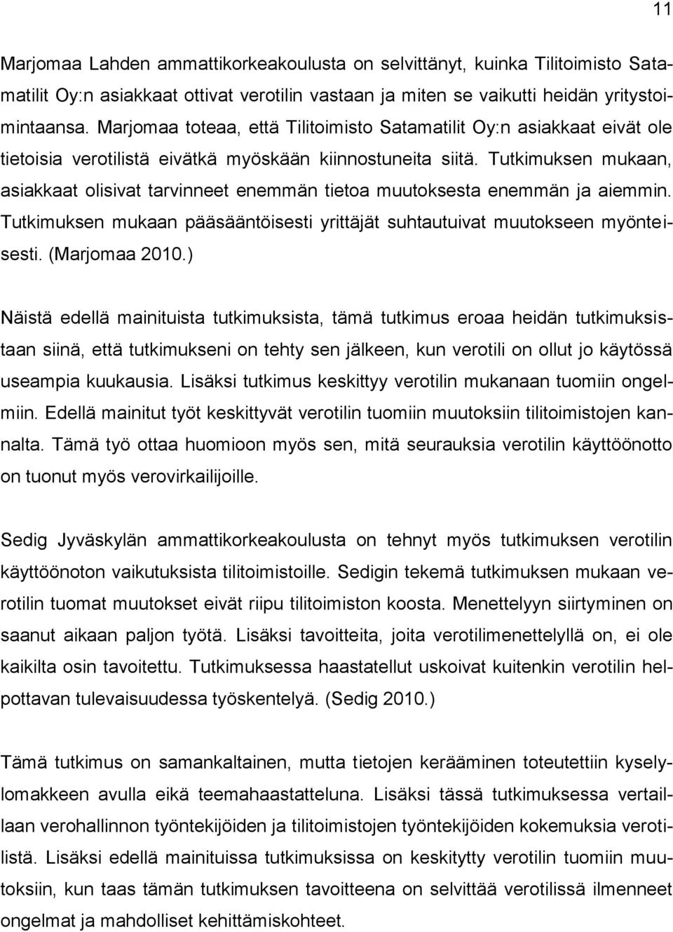 Tutkimuksen mukaan, asiakkaat olisivat tarvinneet enemmän tietoa muutoksesta enemmän ja aiemmin. Tutkimuksen mukaan pääsääntöisesti yrittäjät suhtautuivat muutokseen myönteisesti. (Marjomaa 2010.