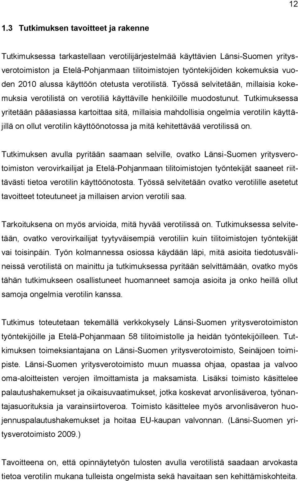 Tutkimuksessa yritetään pääasiassa kartoittaa sitä, millaisia mahdollisia ongelmia verotilin käyttäjillä on ollut verotilin käyttöönotossa ja mitä kehitettävää verotilissä on.