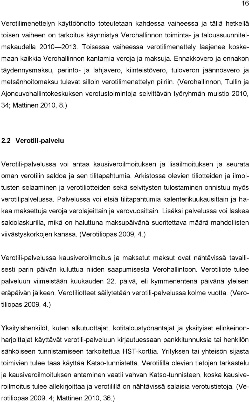 Ennakkovero ja ennakon täydennysmaksu, perintö- ja lahjavero, kiinteistövero, tuloveron jäännösvero ja metsänhoitomaksu tulevat silloin verotilimenettelyn piiriin.